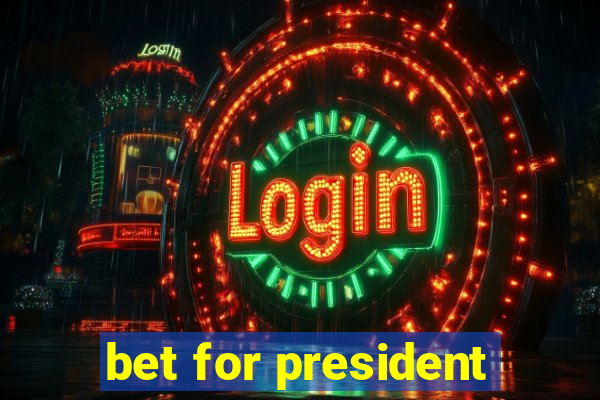 bet for president